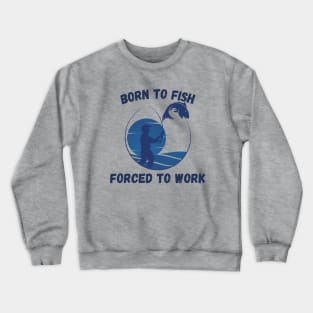 Born To Fish Forced To Work Crewneck Sweatshirt